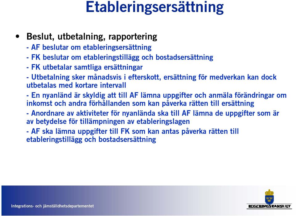 lämna uppgifter och anmäla förändringar om inkomst och andra förhållanden som kan påverka rätten till ersättning - Anordnare av aktiviteter för nyanlända ska till AF lämna