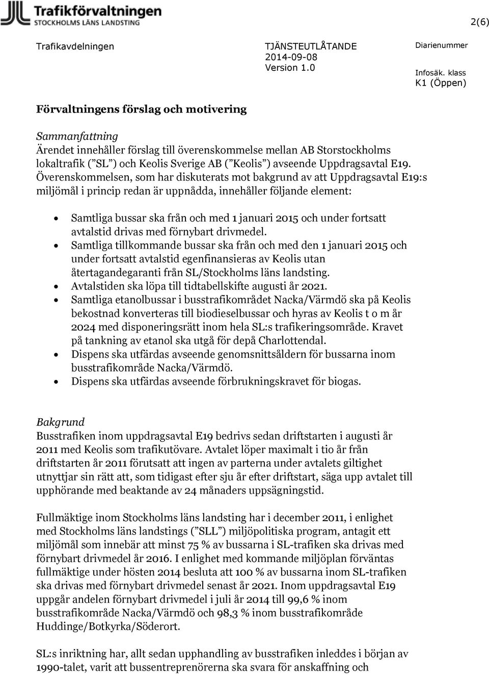 Överenskommelsen, som har diskuterats mot bakgrund av att Uppdragsavtal E19:s miljömål i princip redan är uppnådda, innehåller följande element: Samtliga bussar ska från och med 1 januari 2015 och