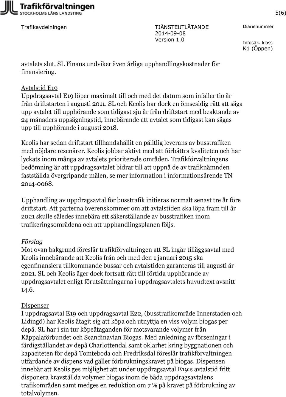 SL och Keolis har dock en ömsesidig rätt att säga upp avtalet till upphörande som tidigast sju år från driftstart med beaktande av 24 månaders uppsägningstid, innebärande att avtalet som tidigast kan