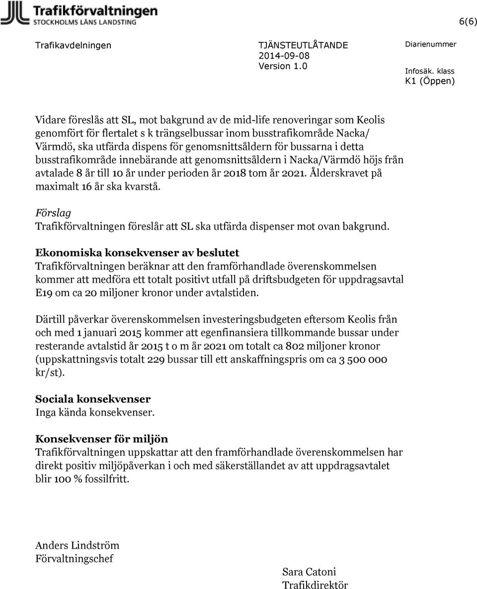 Ålderskravet på maximalt 16 år ska kvarstå. Förslag Trafikförvaltningen föreslår att SL ska utfärda dispenser mot ovan bakgrund.