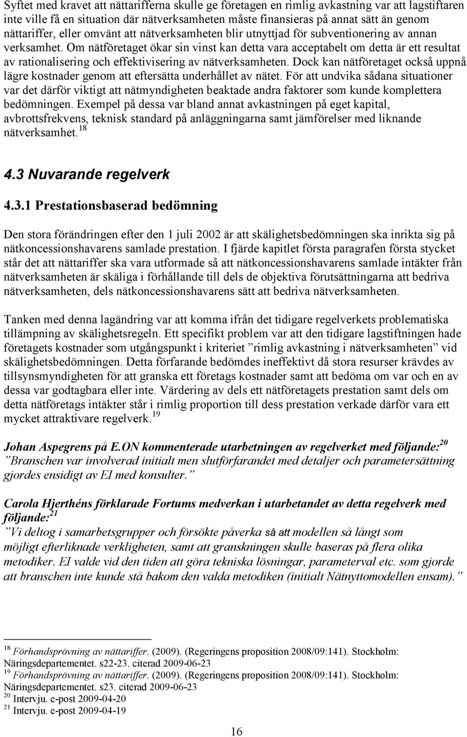 Om nätföretaget ökar sin vinst kan detta vara acceptabelt om detta är ett resultat av rationalisering och effektivisering av nätverksamheten.