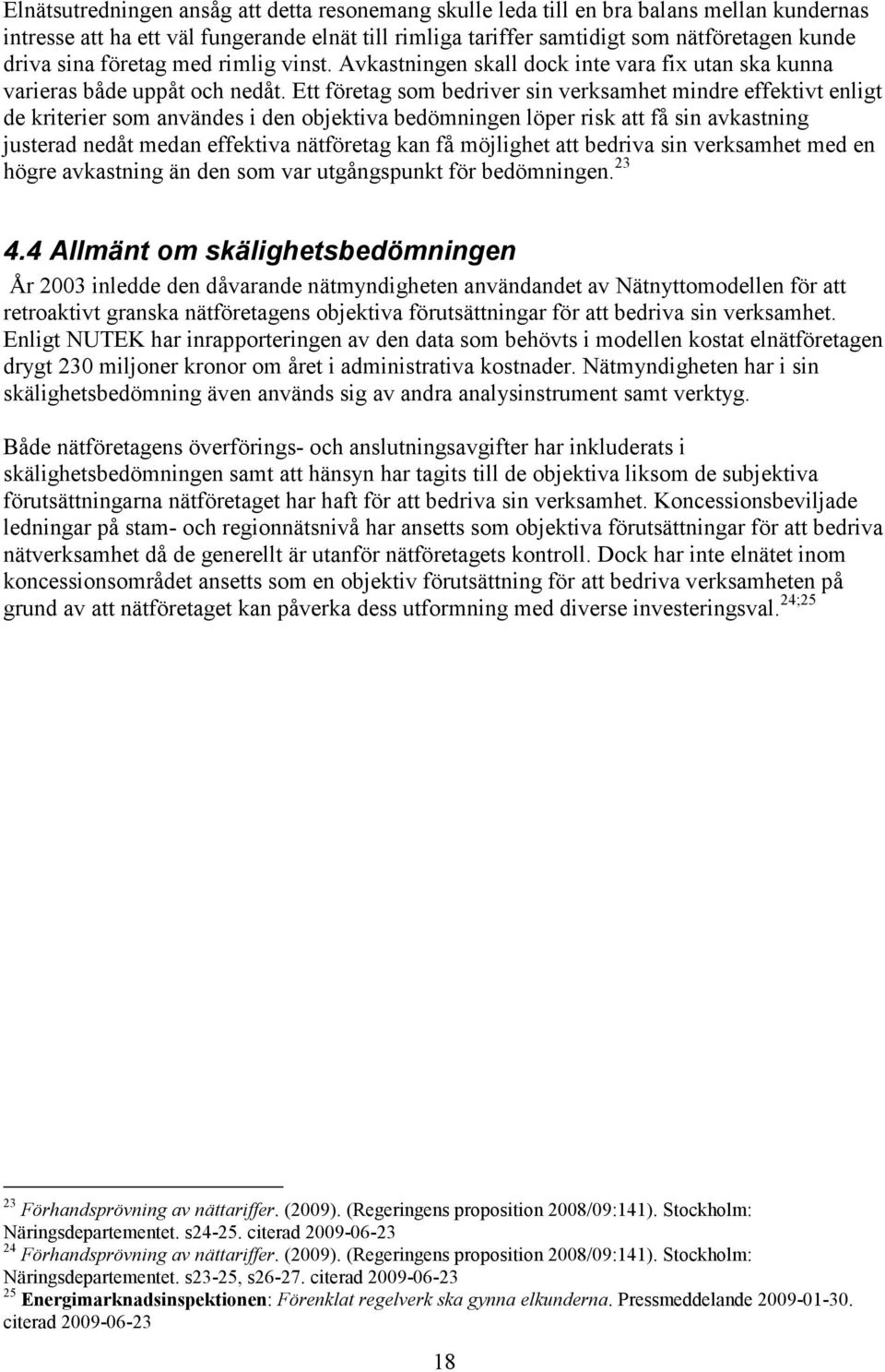 Ett företag som bedriver sin verksamhet mindre effektivt enligt de kriterier som användes i den objektiva bedömningen löper risk att få sin avkastning justerad nedåt medan effektiva nätföretag kan få