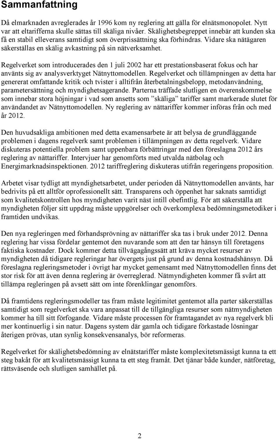 Regelverket som introducerades den 1 juli 2002 har ett prestationsbaserat fokus och har använts sig av analysverktyget Nätnyttomodellen.