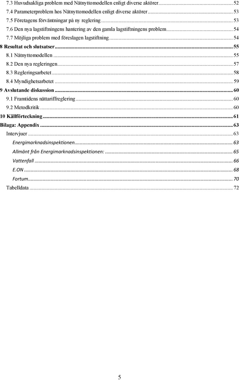 .. 55 8.2 Den nya regleringen... 57 8.3 Regleringsarbetet... 58 8.4 Myndighetsarbetet... 59 9 Avslutande diskussion... 60 9.1 Framtidens nättariffreglering... 60 9.2 Metodkritik.