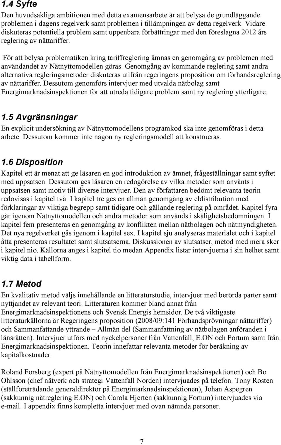 För att belysa problematiken kring tariffreglering ämnas en genomgång av problemen med användandet av Nätnyttomodellen göras.