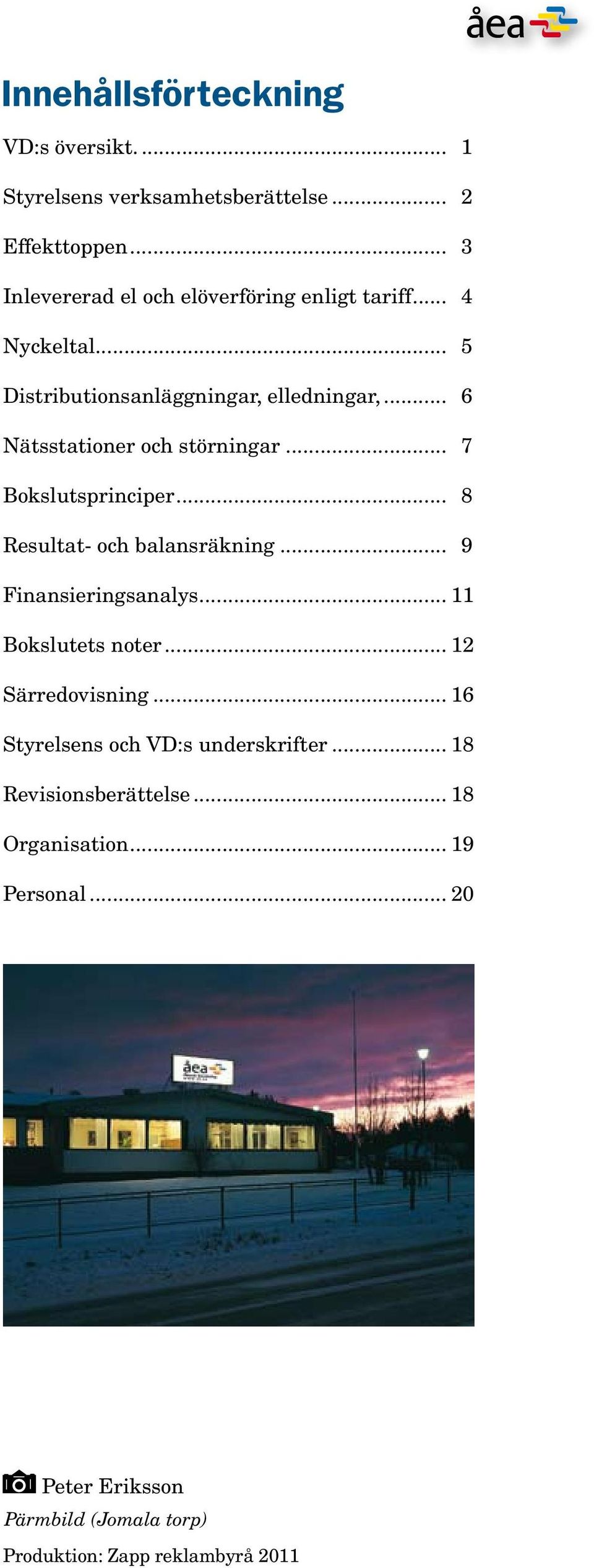 .. 6 Nätsstationer och störningar... 7 Bokslutsprinciper... 8 Resultat- och balansräkning... 9 Finansieringsanalys.