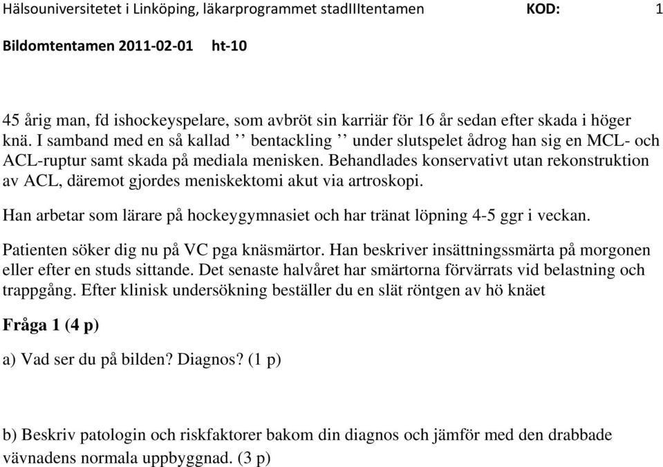 Behandlades konservativt utan rekonstruktion av ACL, däremot gjordes meniskektomi akut via artroskopi. Han arbetar som lärare på hockeygymnasiet och har tränat löpning 4-5 ggr i veckan.