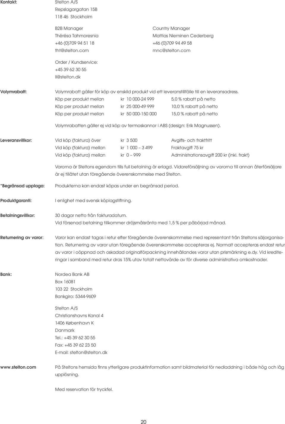 Köp per produkt mellan kr 10 000-24 999 5,0 % rabatt på netto Köp per produkt mellan kr 25 000-49 999 10,0 % rabatt på netto Köp per produkt mellan kr 50 000-150 000 15,0 % rabatt på netto