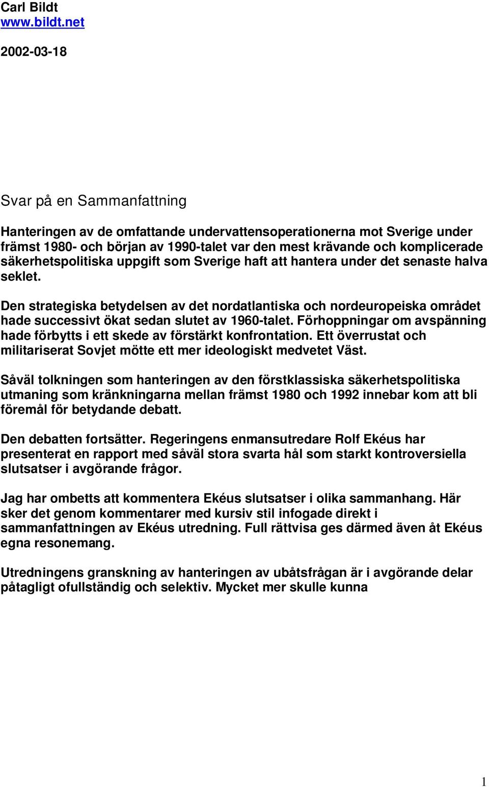 säkerhetspolitiska uppgift som Sverige haft att hantera under det senaste halva seklet.