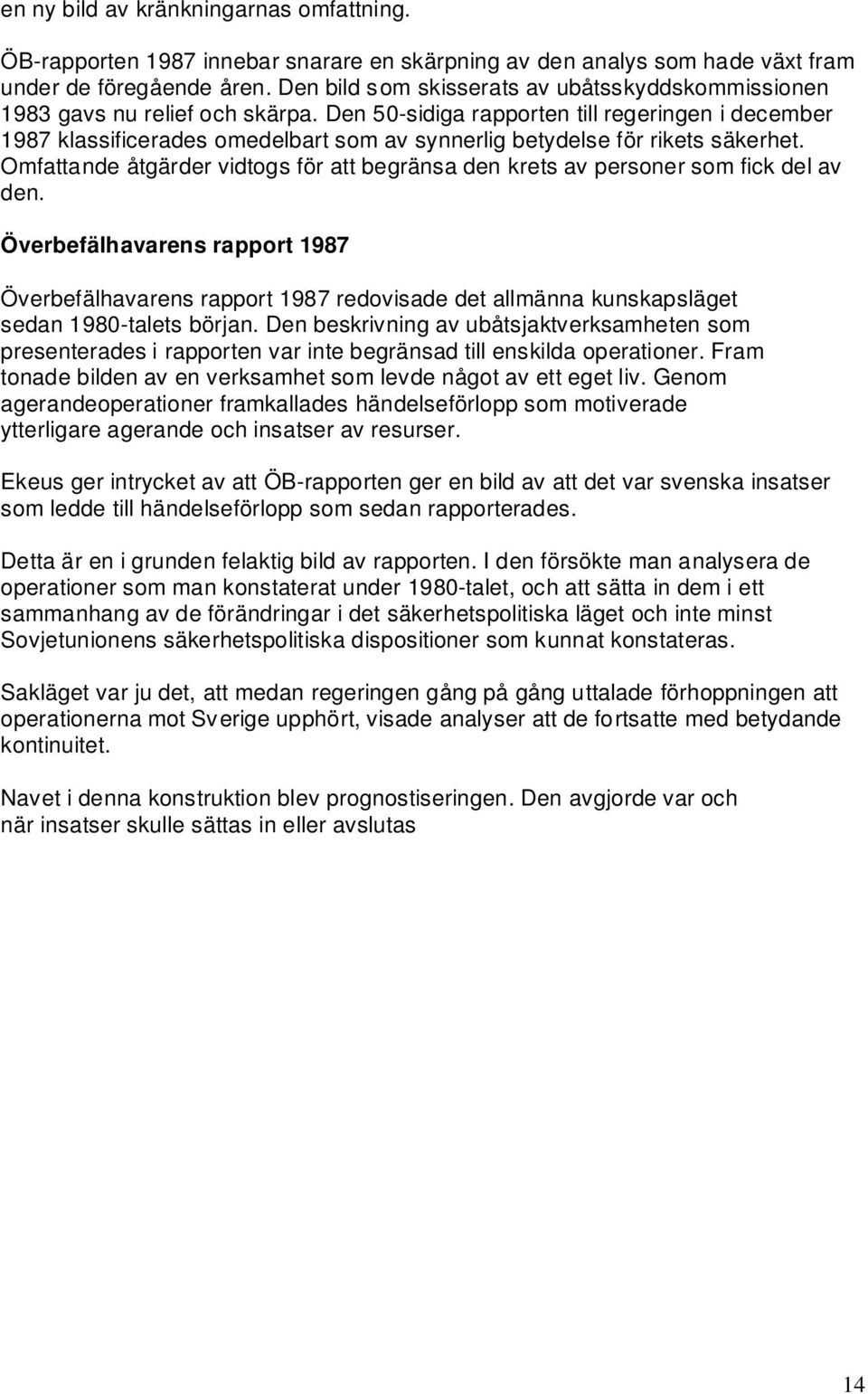 Den 50-sidiga rapporten till regeringen i december 1987 klassificerades omedelbart som av synnerlig betydelse för rikets säkerhet.