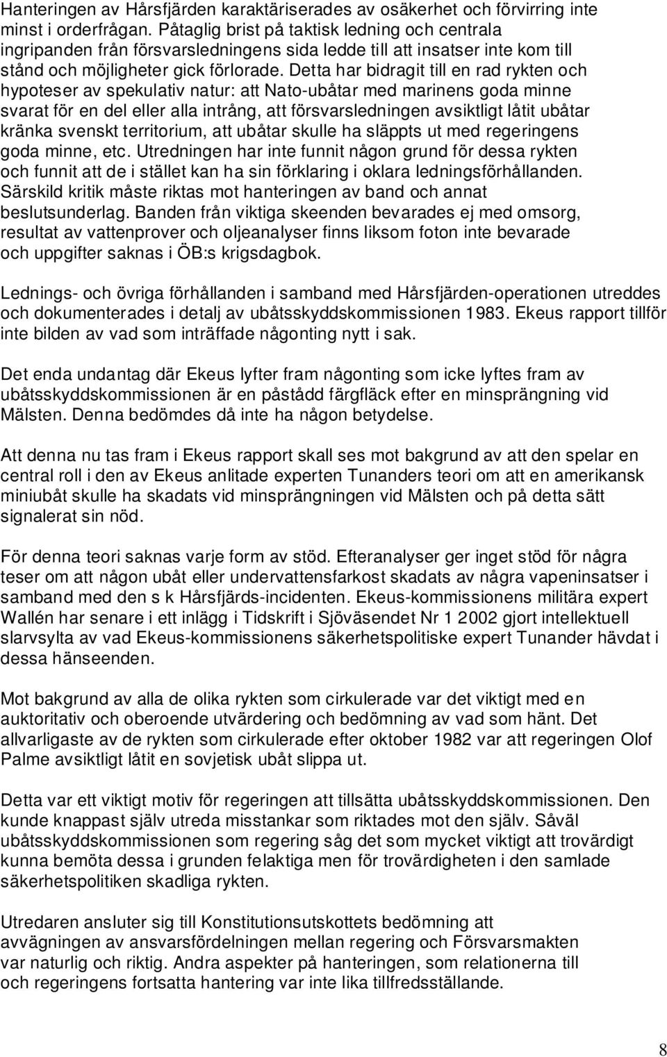 Detta har bidragit till en rad rykten och hypoteser av spekulativ natur: att Nato-ubåtar med marinens goda minne svarat för en del eller alla intrång, att försvarsledningen avsiktligt låtit ubåtar