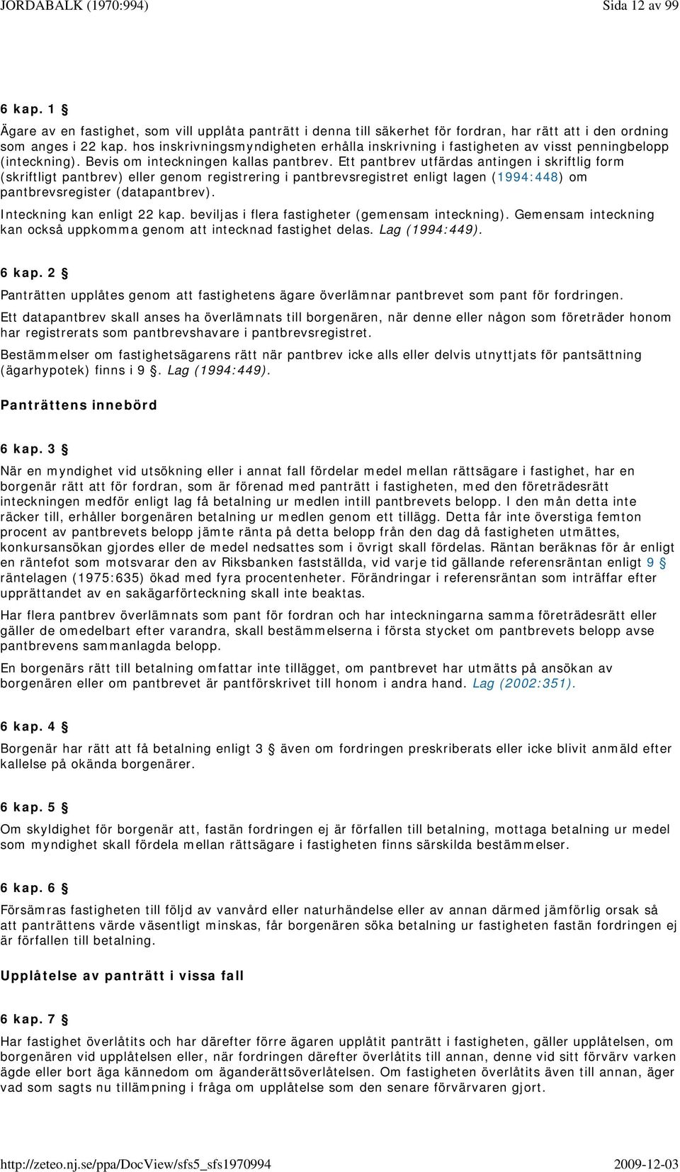 Ett pantbrev utfärdas antingen i skriftlig form (skriftligt pantbrev) eller genom registrering i pantbrevsregistret enligt lagen (1994:448) om pantbrevsregister (datapantbrev).