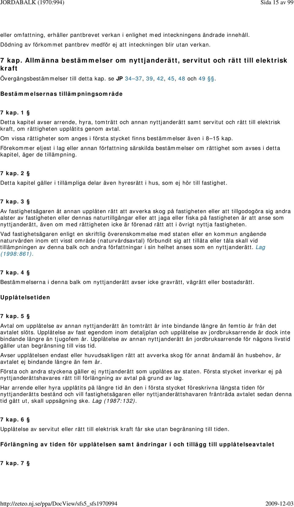 1 Detta kapitel avser arrende, hyra, tomträtt och annan nyttjanderätt samt servitut och rätt till elektrisk kraft, om rättigheten upplåtits genom avtal.