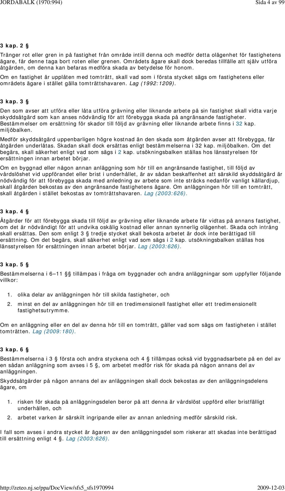 Om en fastighet är upplåten med tomträtt, skall vad som i första stycket sägs om fastighetens eller områdets ägare i stället gälla tomträttshavaren. Lag (1992:1209). 3 kap.