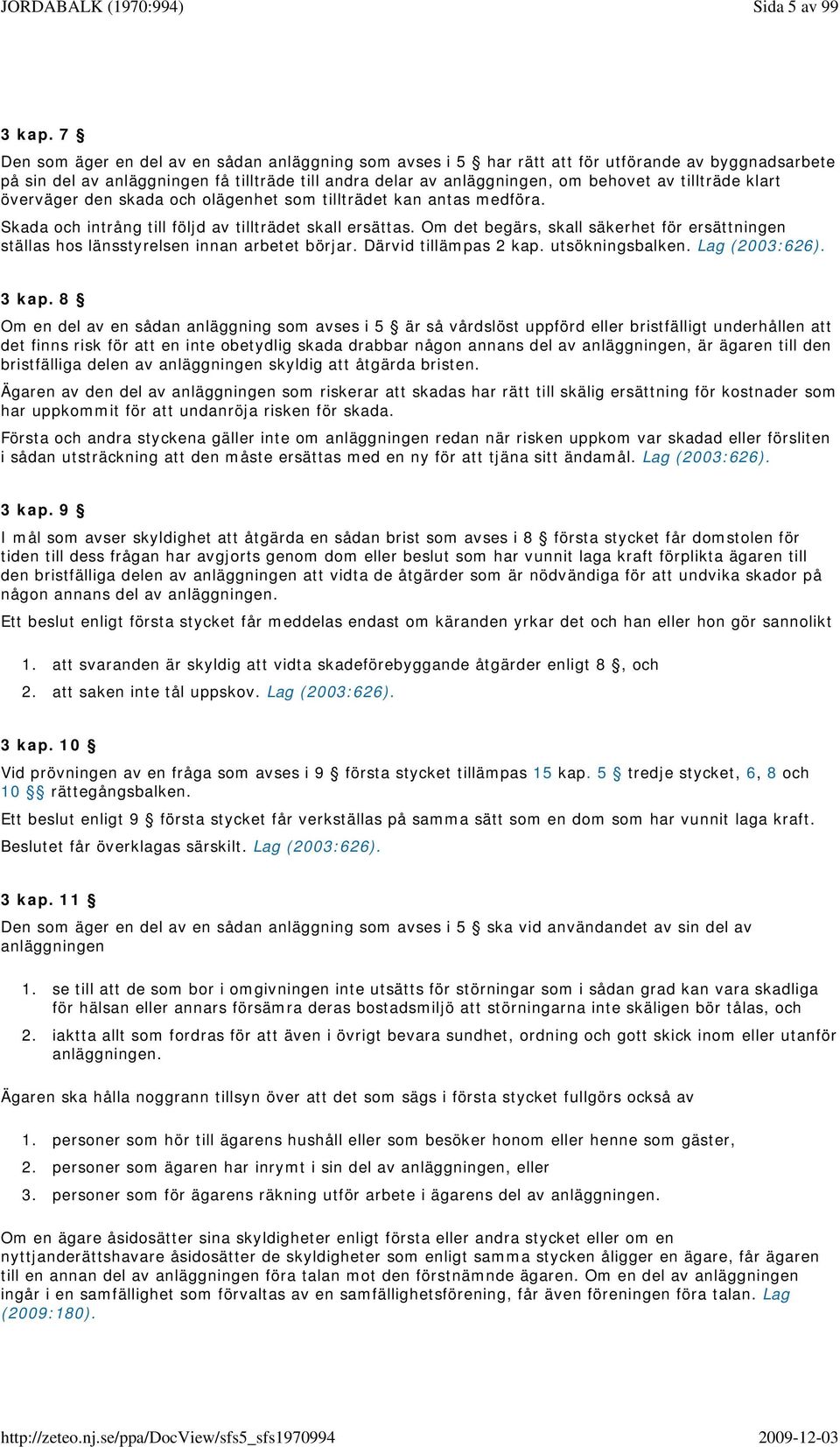 tillträde klart överväger den skada och olägenhet som tillträdet kan antas medföra. Skada och intrång till följd av tillträdet skall ersättas.