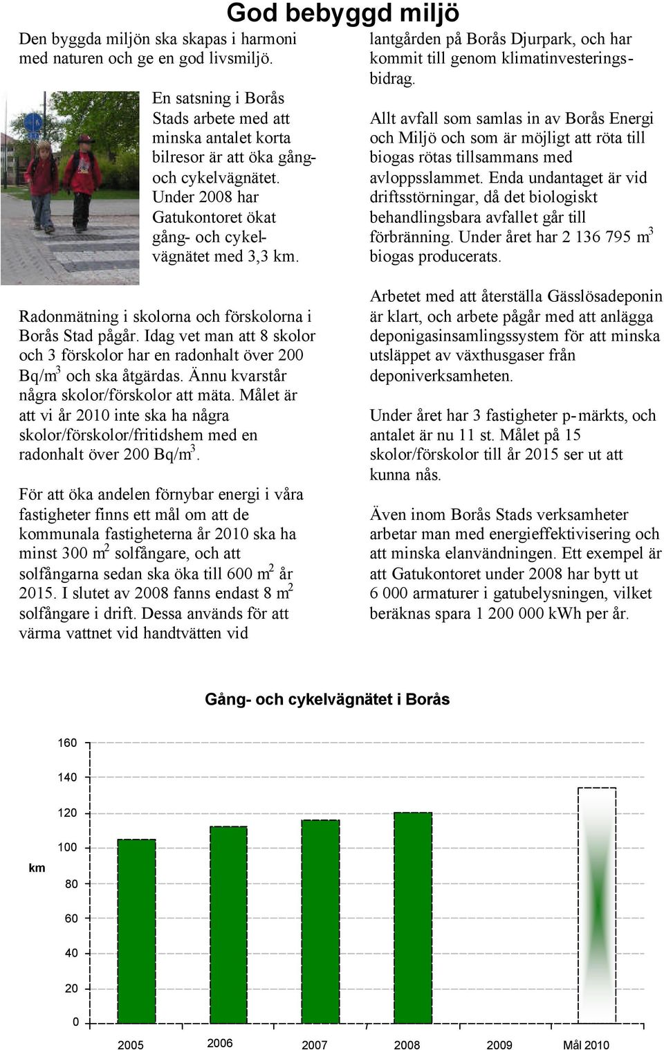 Allt avfall som samlas in av Borås Energi och Miljö och som är möjligt att röta till biogas rötas tillsammans med avloppsslammet.