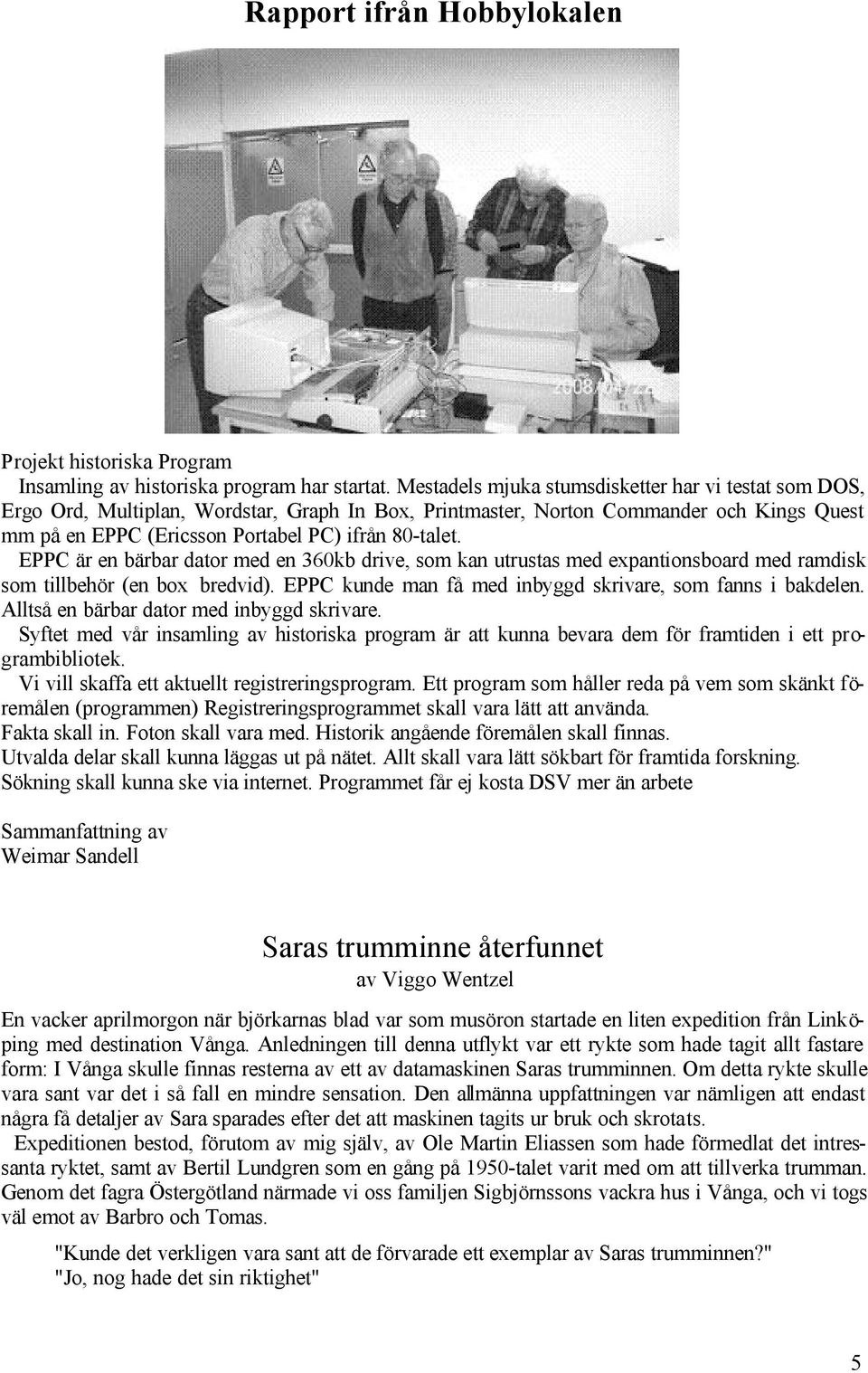 EPPC är en bärbar dator med en 360kb drive, som kan utrustas med expantionsboard med ramdisk som tillbehör (en box bredvid). EPPC kunde man få med inbyggd skrivare, som fanns i bakdelen.