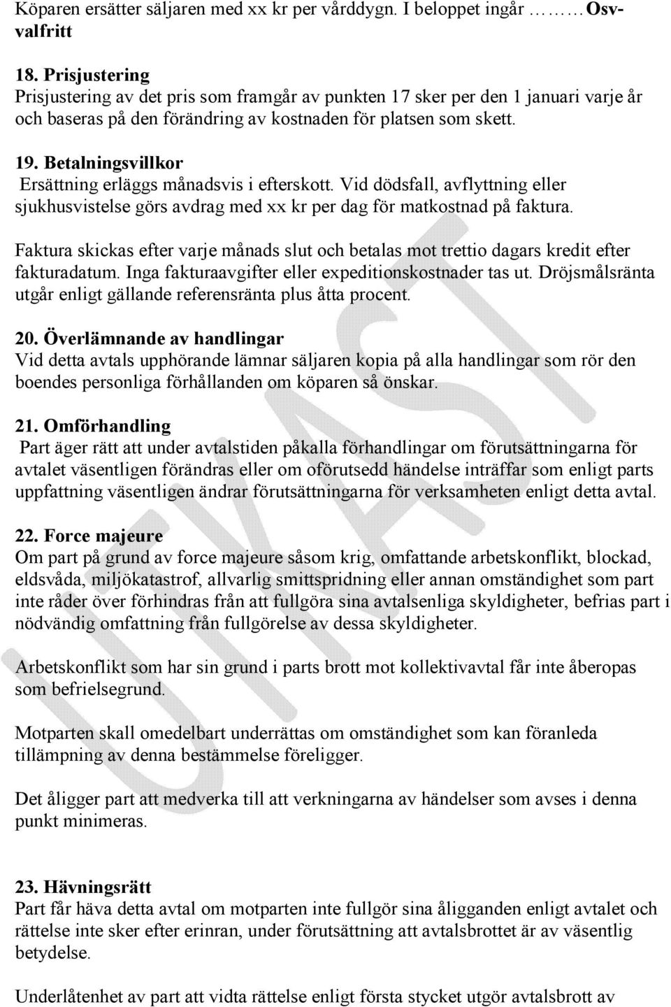 Betalningsvillkor Ersättning erläggs månadsvis i efterskott. Vid dödsfall, avflyttning eller sjukhusvistelse görs avdrag med xx kr per dag för matkostnad på faktura.