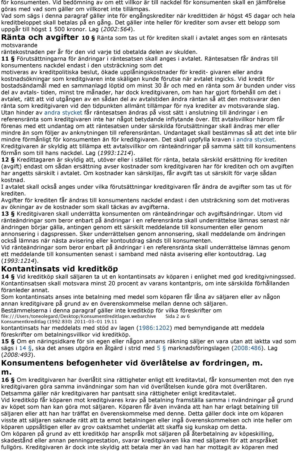 Det gäller inte heller för krediter som avser ett belopp som uppgår till högst 1 500 kronor. Lag (2002:564).