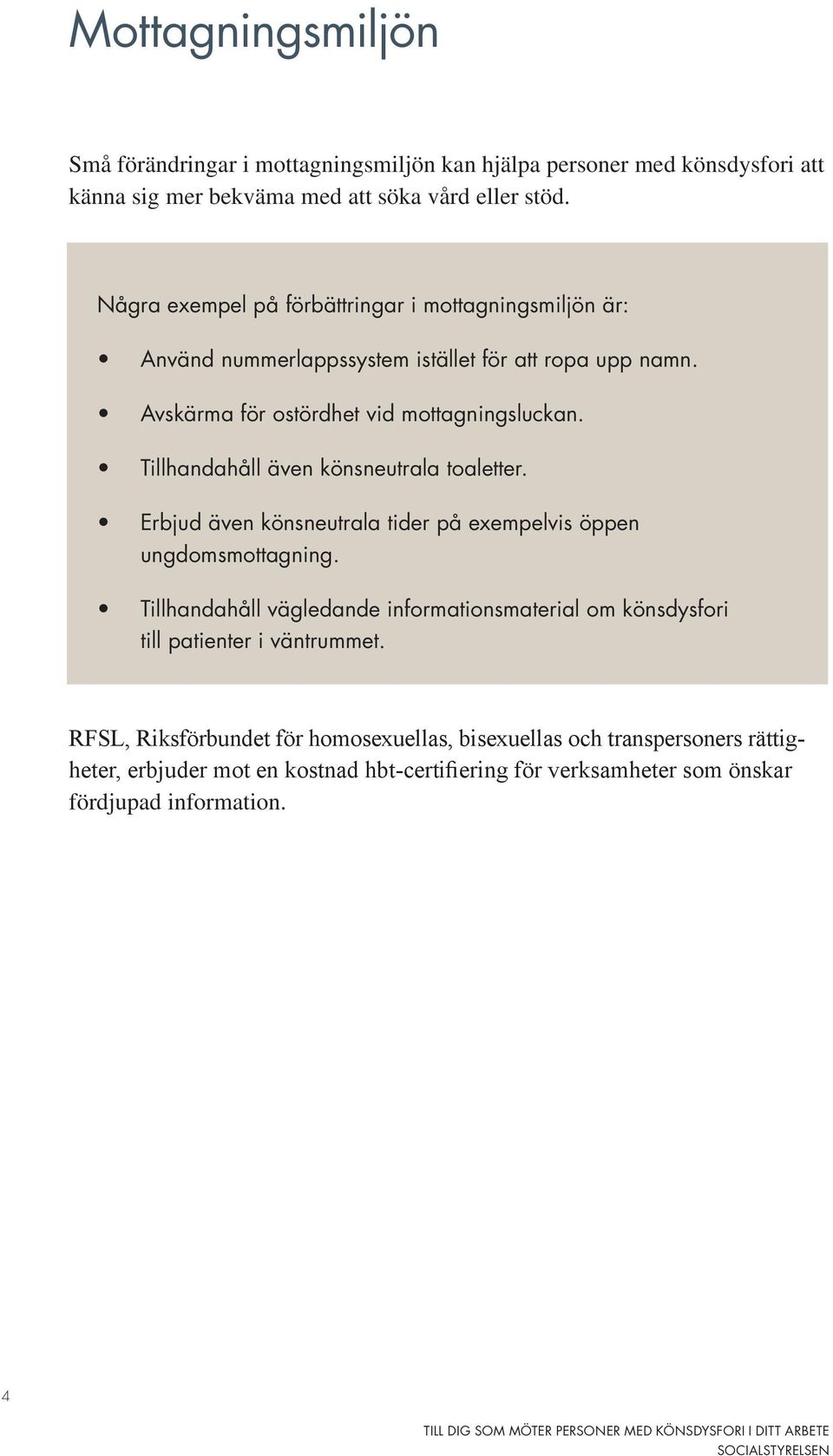 Tillhandahåll även könsneutrala toaletter. Erbjud även könsneutrala tider på exempelvis öppen ungdomsmottagning.