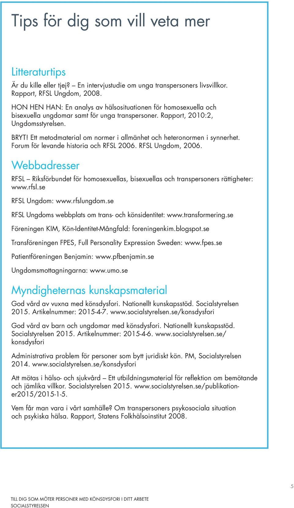 Ett metodmaterial om normer i allmänhet och heteronormen i synnerhet. Forum för levande historia och RFSL 2006. RFSL Ungdom, 2006.