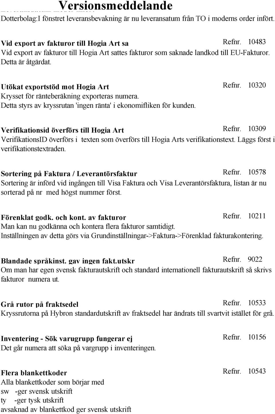 10320 Krysset för ränteberäkning exporteras numera. Detta styrs av kryssrutan 'ingen ränta' i ekonomifliken för kunden. Verifikationsid överförs till Hogia Art Refnr.