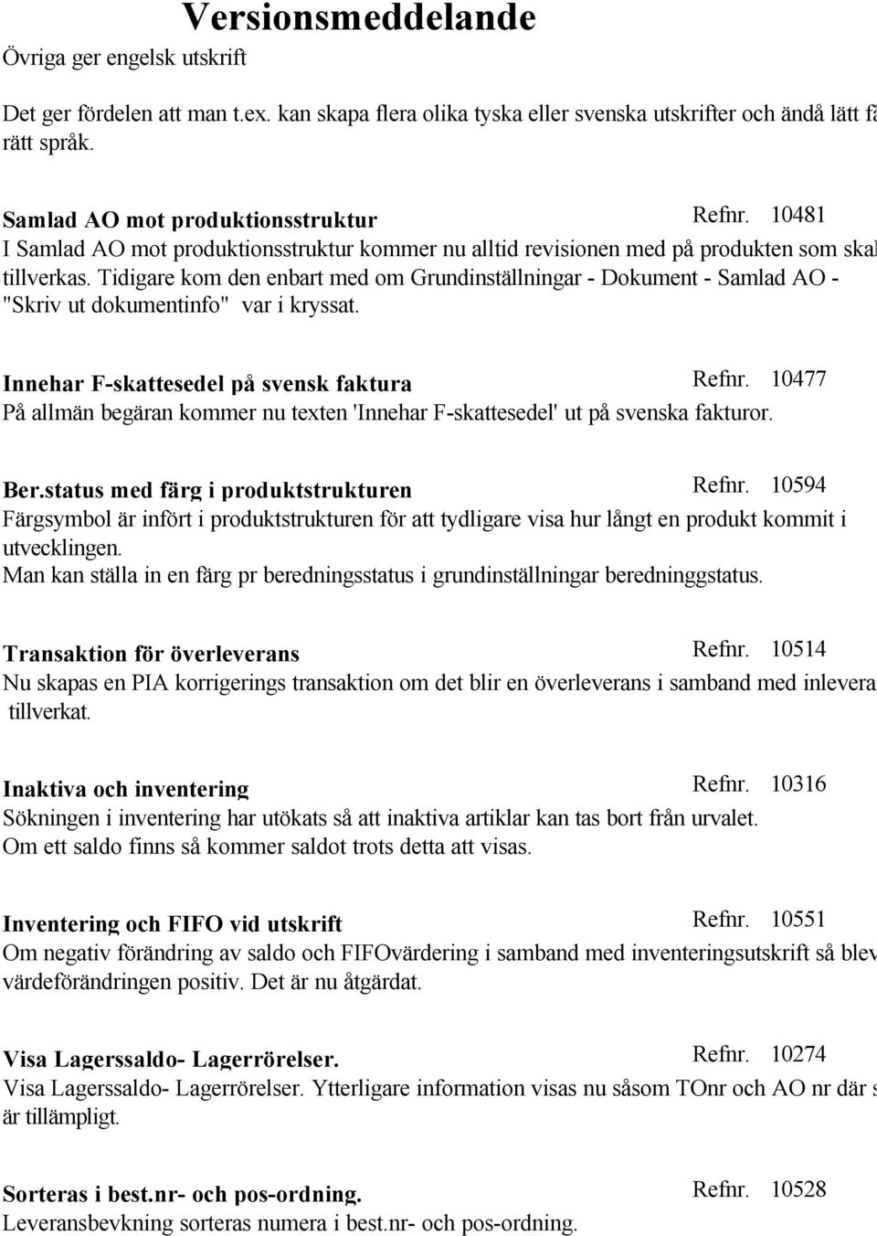 Tidigare kom den enbart med om Grundinställningar - Dokument - Samlad AO - "Skriv ut dokumentinfo" var i kryssat. Innehar F-skattesedel på svensk faktura Refnr.