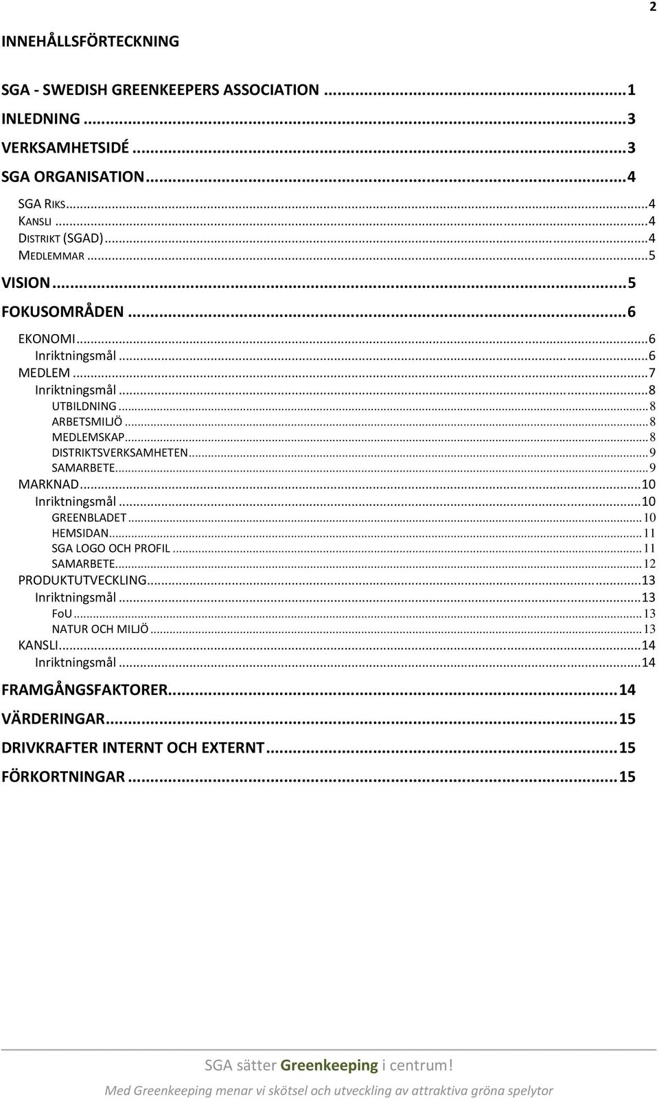 ..10 Inriktningsmål...10 GREENBLADET...10 HEMSIDAN...11 SGA LOGO OCH PROFIL...11 SAMARBETE...12 PRODUKTUTVECKLING...13 Inriktningsmål...13 FoU...13 NATUR OCH MILJÖ...13 KANSLI.