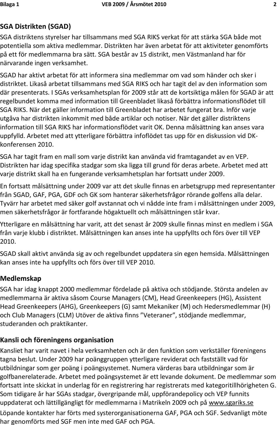 SGAD har aktivt arbetat för att informera sina medlemmar om vad som händer och sker i distriktet. Likaså arbetat tillsammans med SGA RIKS och har tagit del av den information som där presenterats.