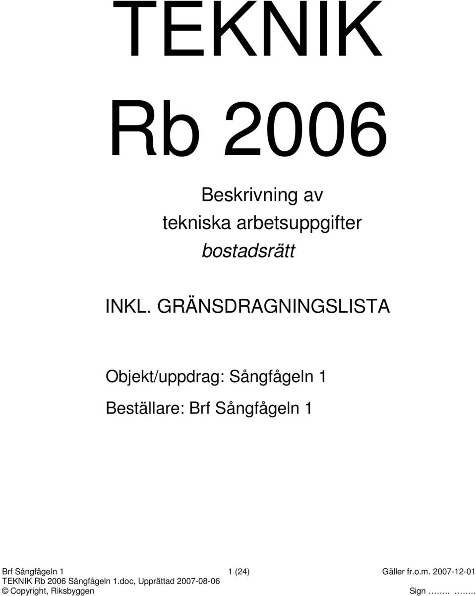 GÄNSDAGNINGSLISTA Objekt/uppdrag: Sångfågeln 1