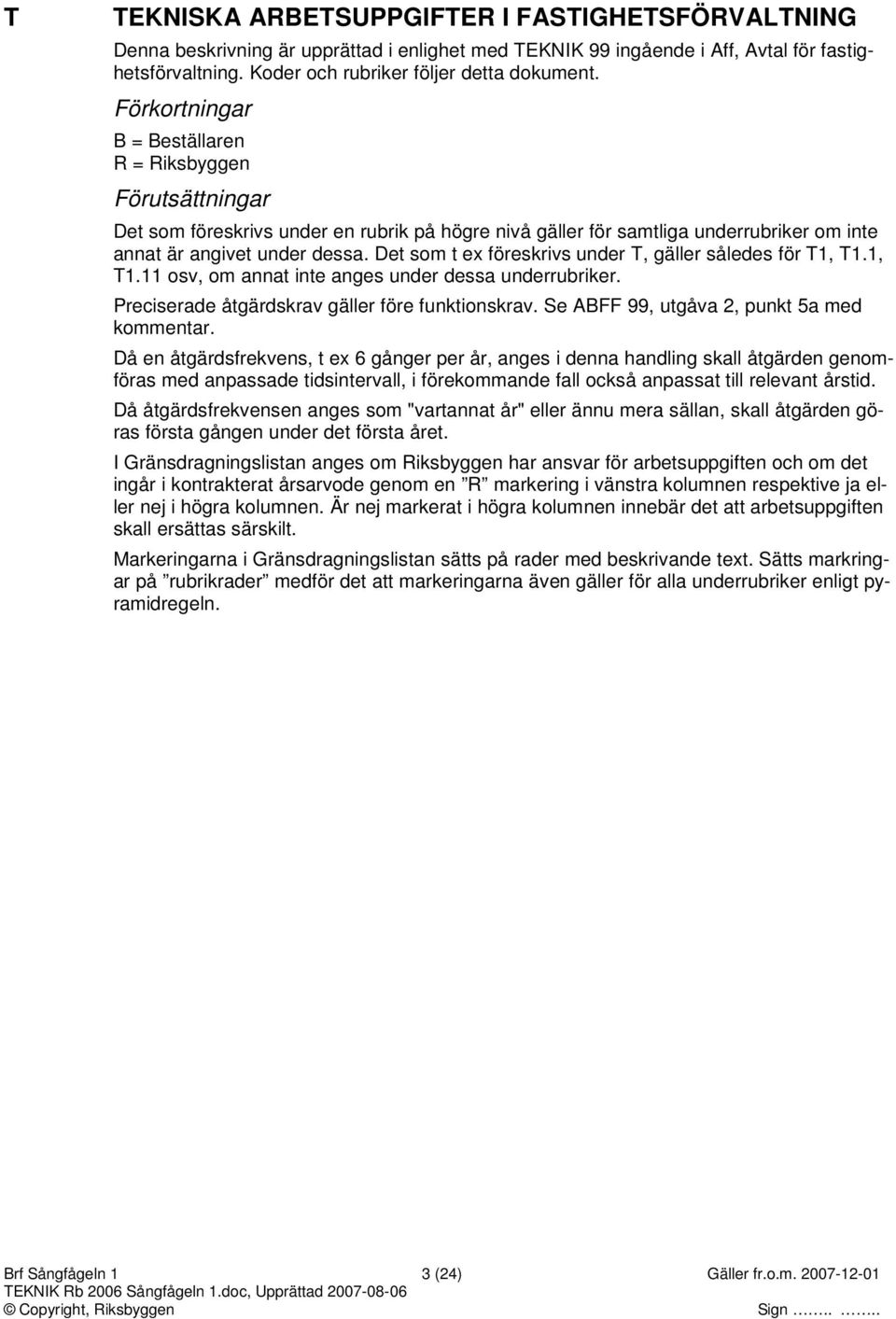 Det som t ex föreskrivs under T, gäller således för T1, T1.1, T1.11 osv, om annat inte anges under dessa underrubriker. Preciserade åtgärdskrav gäller före funktionskrav.