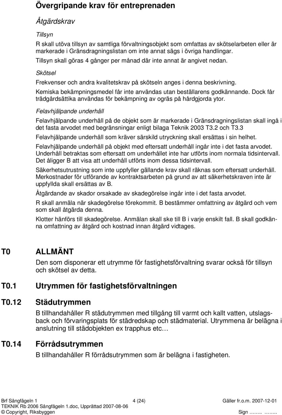 Kemiska bekämpningsmedel får inte användas utan beställarens godkännande. Dock får trädgårdsättika användas för bekämpning av ogräs på hårdgjorda ytor.