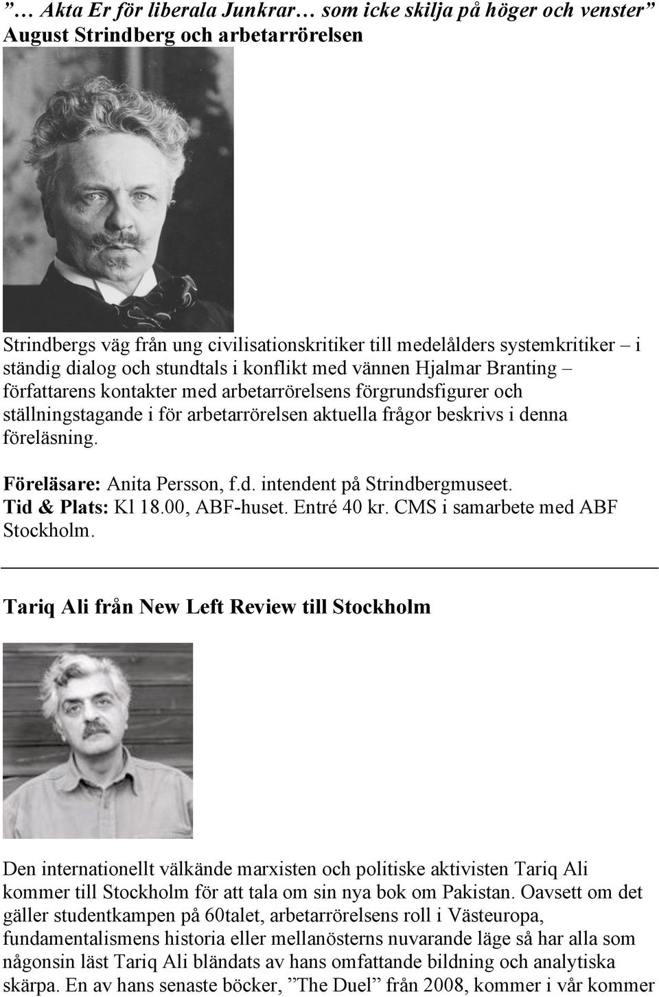 föreläsning. Föreläsare: Anita Persson, f.d. intendent på Strindbergmuseet. Tid & Plats: Kl 18.00, ABF-huset. Entré 40 kr. CMS i samarbete med ABF Stockholm.