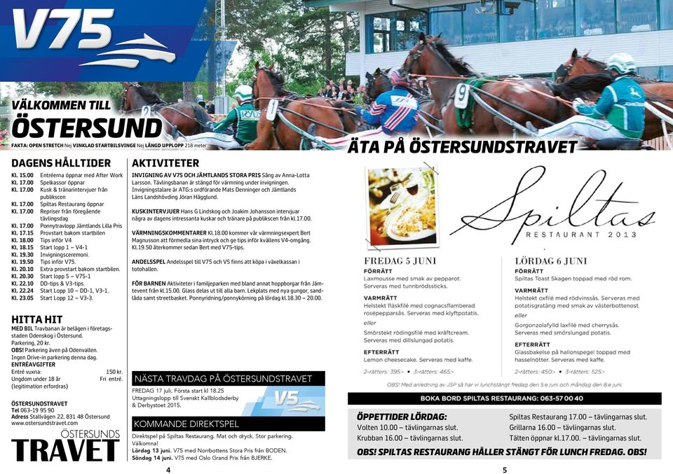 8.00 Tips inför V Kl. 8.5 Strt lopp V- Kl. 9.0 Invigningseremoni. Kl. 9.50 Tips inför V75. Kl. 0.0 Etr provstrt bkom strtbilen. Kl. 0.0 Strt lopp 5 V75- Kl..0 DD-tips & V-tips. Kl.. Strt Lopp 0 DD-, V-.