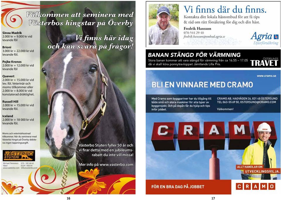 000 kr + 8 000 kr vid levnde föl. oh kn svr på frågor! BANAN STÄNGD FÖR VÄRMNING Stor bnn kommer tt vr stängd för värmning från 6.55 7.05 då vi skll kör ponnytrvloppet Jämtlnds Lill Pris.