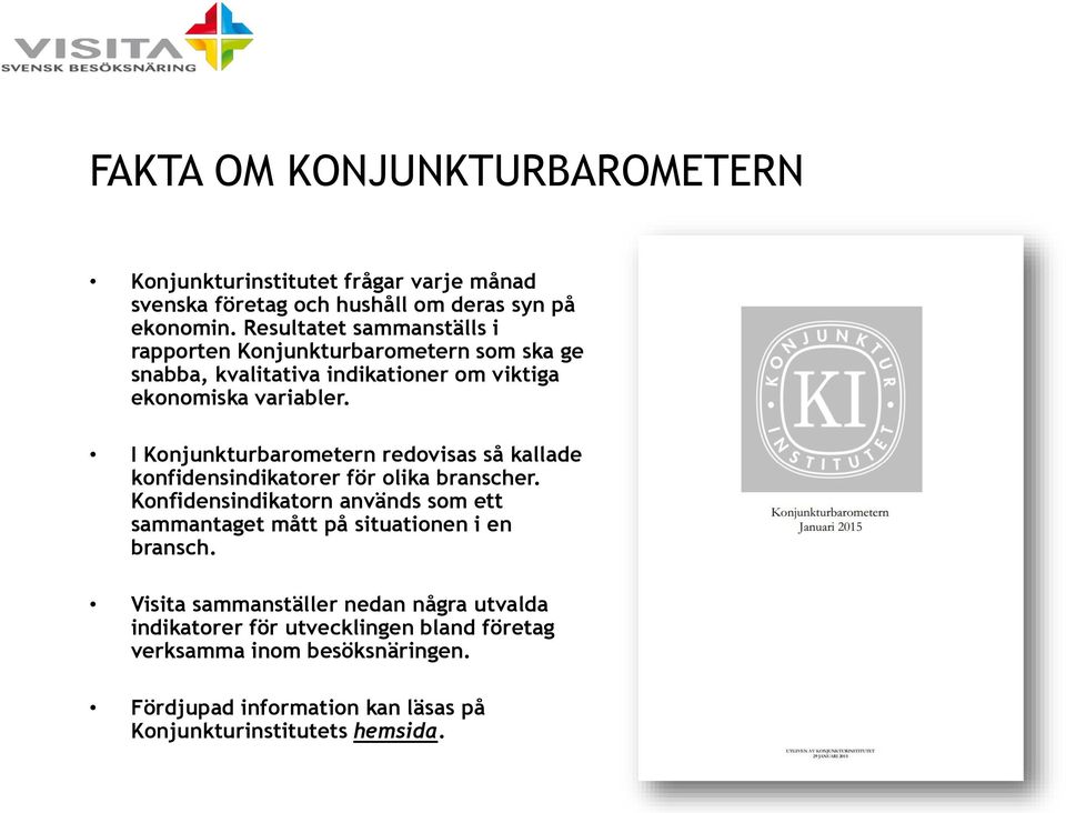 I Konjunkturbarometern redovisas så kallade konfidensindikatorer för olika branscher.