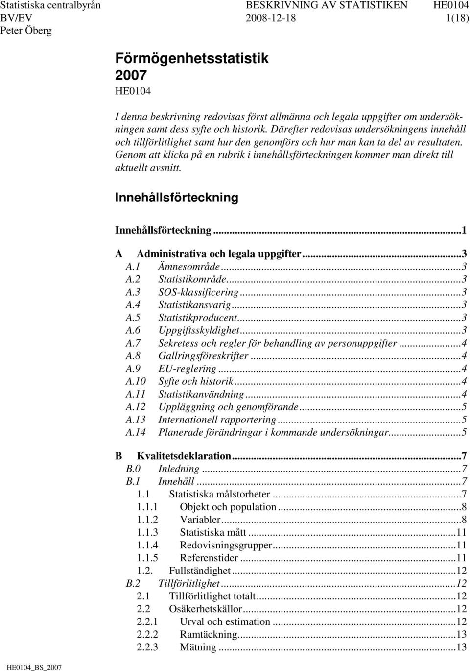 Genom att klicka på en rubrik i innehållsförteckningen kommer man direkt till aktuellt avsnitt. Innehållsförteckning Innehållsförteckning... 1 A Administrativa och legala uppgifter... 3 A.