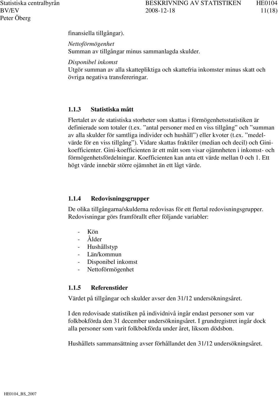 1.3 Statistiska mått Flertalet av de statistiska storheter som skattas i förmögenhetsstatistiken är definierade som totaler (t.ex.