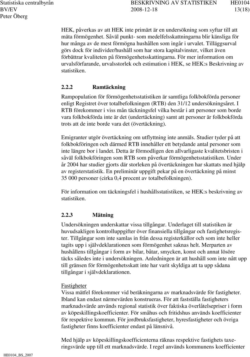 Tilläggsurval görs dock för individer/hushåll som har stora kapitalvinster, vilket även förbättrar kvaliteten på förmögenhetsskattingarna.