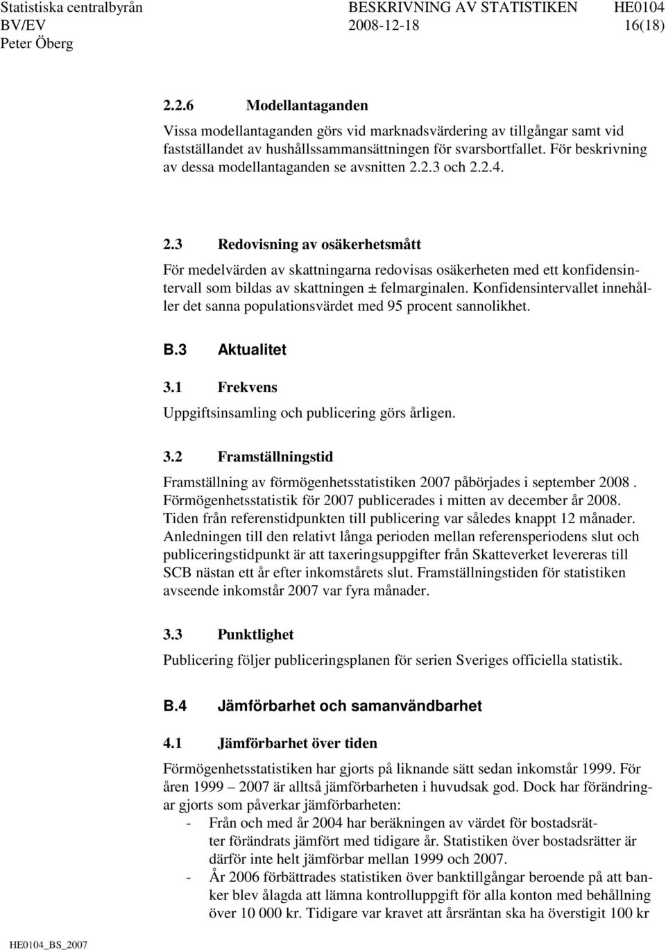 2.3 och 2.2.4. 2.3 Redovisning av osäkerhetsmått För medelvärden av skattningarna redovisas osäkerheten med ett konfidensintervall som bildas av skattningen ± felmarginalen.