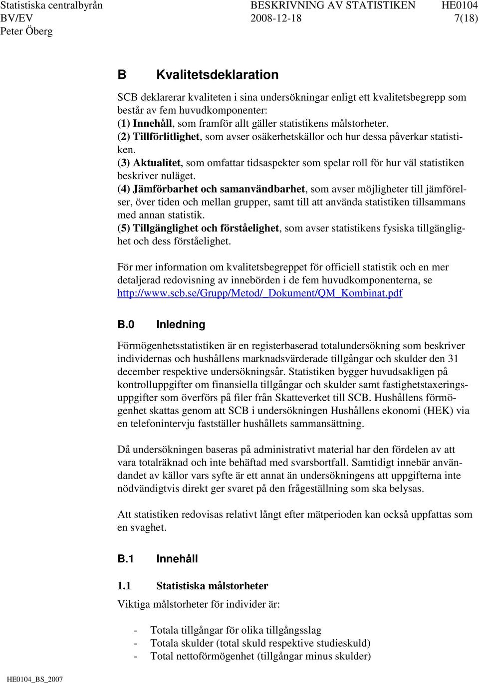 (3) Aktualitet, som omfattar tidsaspekter som spelar roll för hur väl statistiken beskriver nuläget.