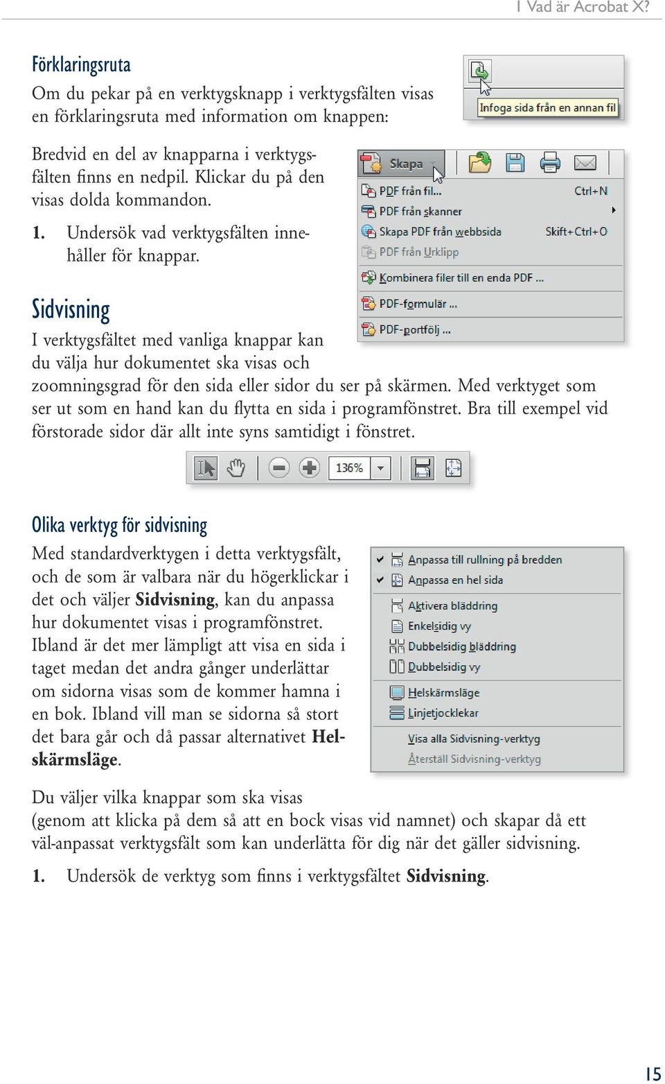 Sidvisning I verktygsfältet med vanliga knappar kan du välja hur dokumentet ska visas och zoomningsgrad för den sida eller sidor du ser på skärmen.