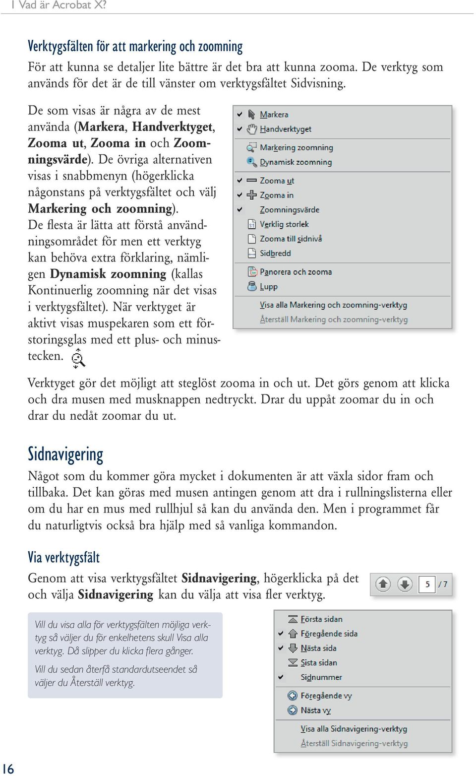 De övriga alternativen visas i snabbmenyn (högerklicka någonstans på verktygsfältet och välj Markering och zoomning).