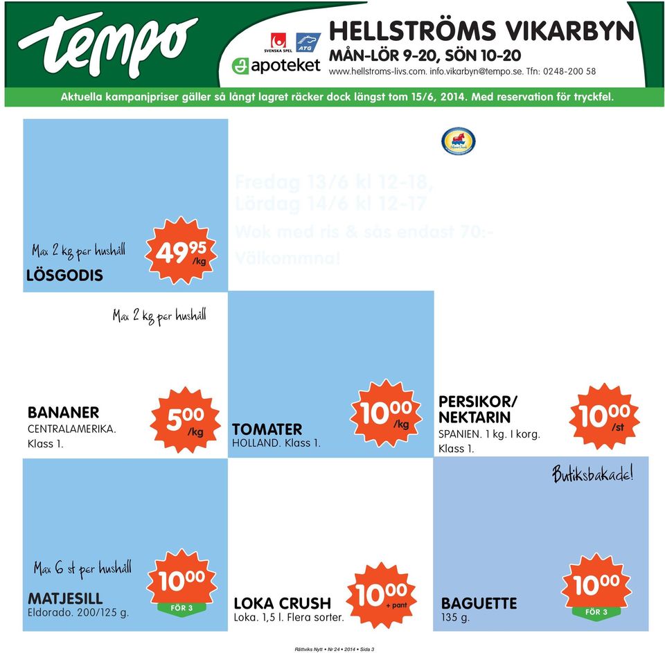 Max 2 kg per hushåll BANANER CENTRALAMERIKA. Klass 1. GRYTSTEK SILJANS CHARK. Av benfri märgpipa. PERSIKOR/ 5 00 10 00 NEKTARIN TOMATER 10 00 /st HOLLAND. Klass 1. FÄRSK SPANIEN. 1 kg.