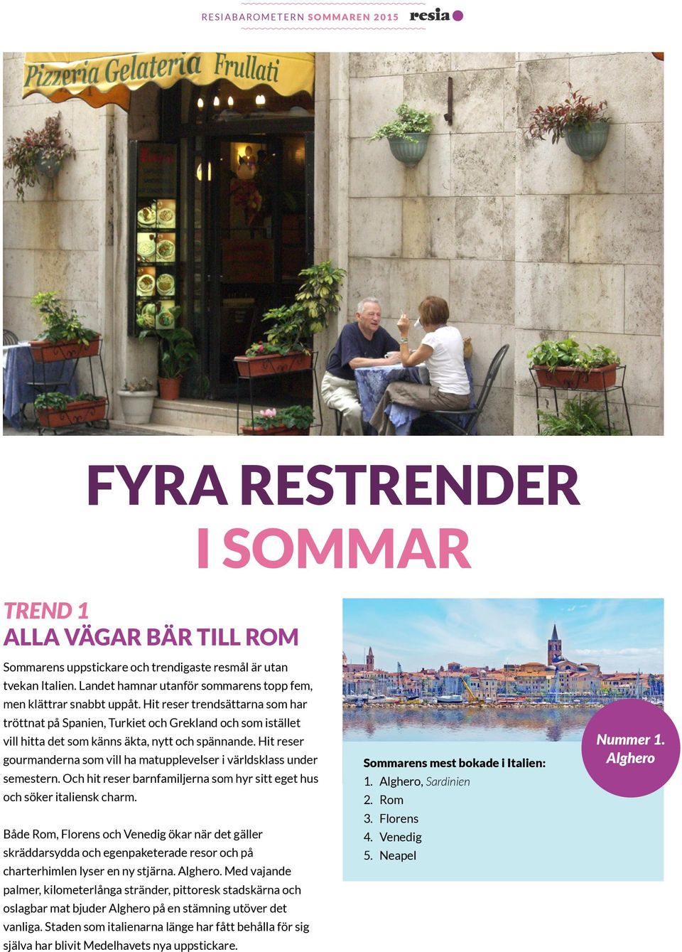 Hit reser gourmanderna som vill ha matupplevelser i världsklass under semestern. Och hit reser barnfamiljerna som hyr sitt eget hus och söker italiensk charm.