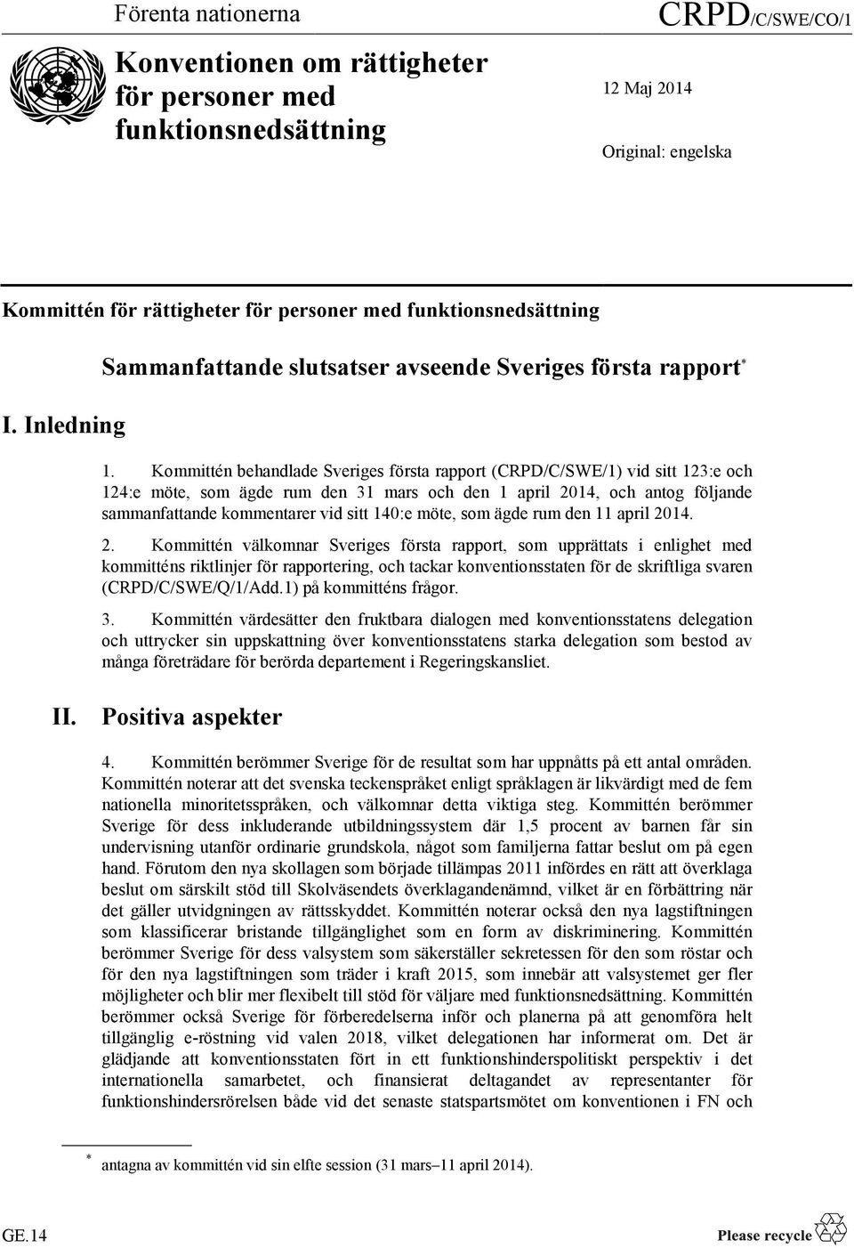 Kommittén behandlade Sveriges första rapport (CRPD/C/SWE/1) vid sitt 123:e och 124:e möte, som ägde rum den 31 mars och den 1 april 2014, och antog följande sammanfattande kommentarer vid sitt 140:e