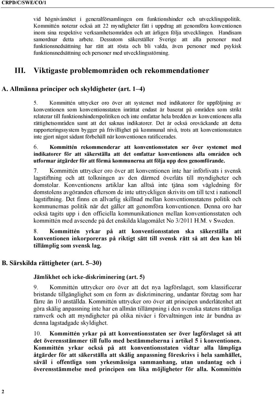 Dessutom säkerställer Sverige att alla personer med funktionsnedsättning har rätt att rösta och bli valda, även personer med psykisk funktionsnedsättning och personer med utvecklingsstörning. III.