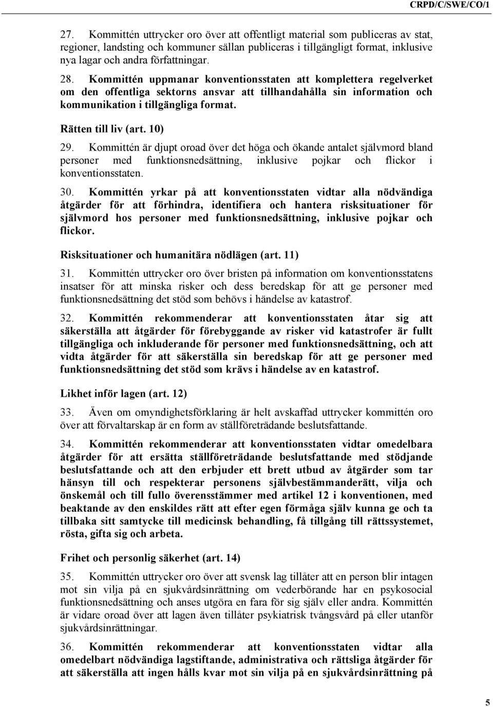 10) 29. Kommittén är djupt oroad över det höga och ökande antalet självmord bland personer med funktionsnedsättning, inklusive pojkar och flickor i konventionsstaten. 30.