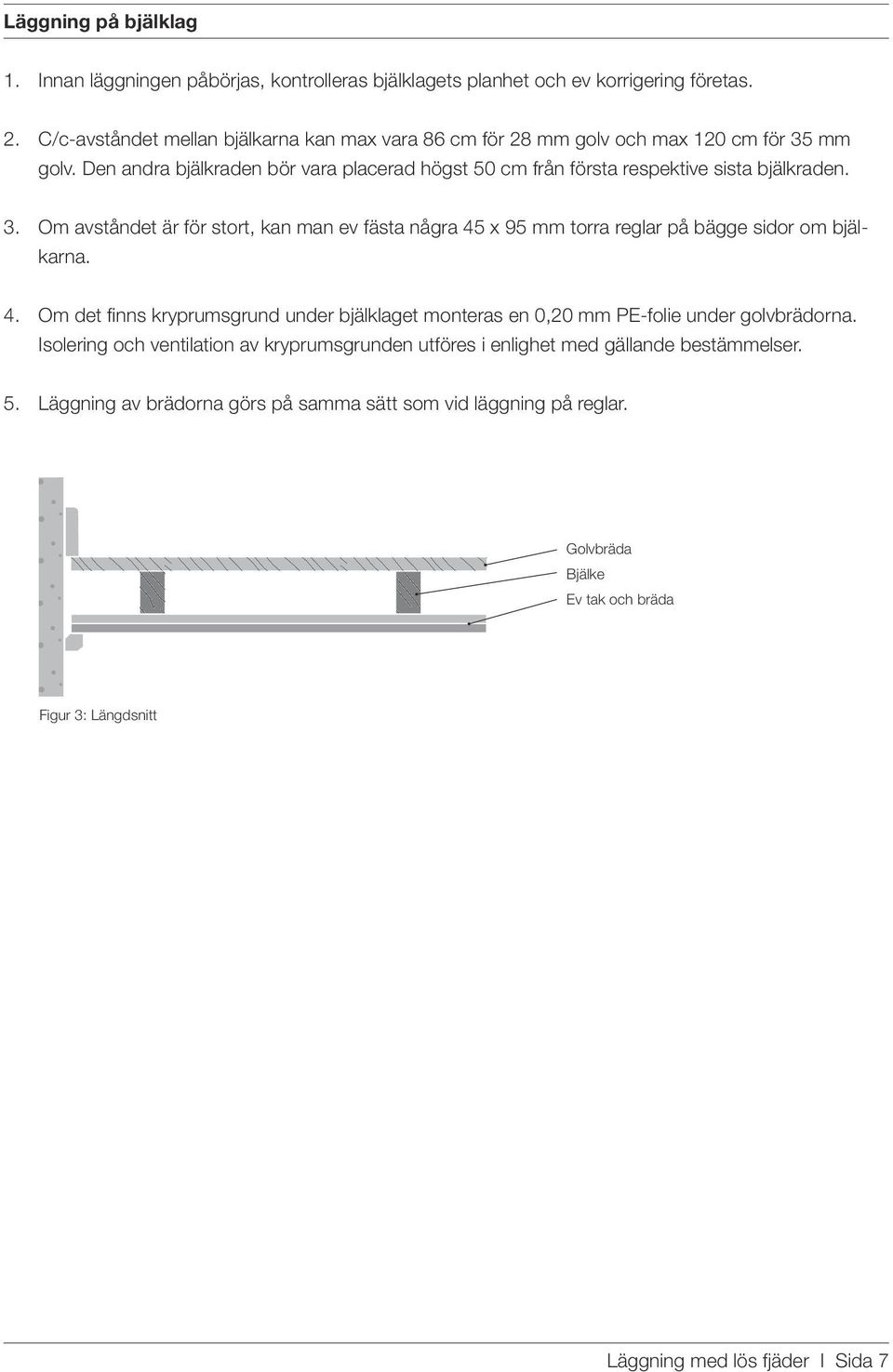 Den andra bjälkraden bör vara placerad högst 50 cm från första respektive sista bjälkraden. 3.