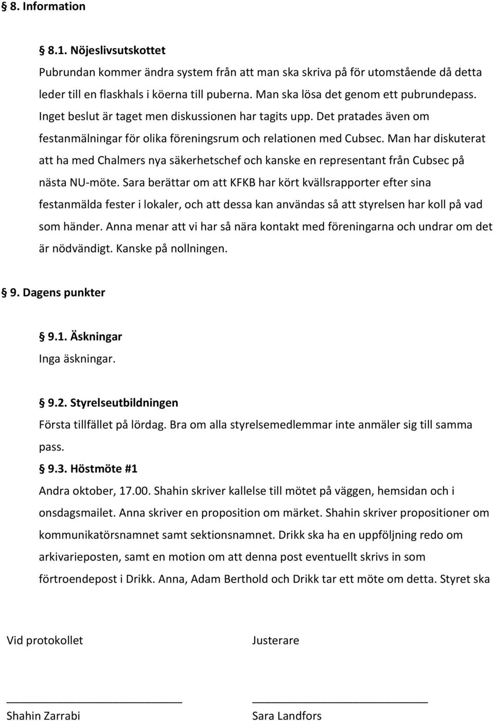 Man har diskuterat att ha med Chalmers nya säkerhetschef och kanske en representant från Cubsec på nästa NU-möte.